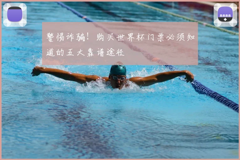 警惕诈骗!购买世界杯门票必须知道的五大靠谱途径